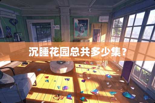 沉睡花园总共多少集？