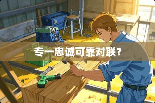 专一忠诚可靠对联？