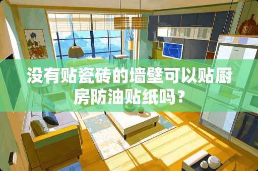 没有贴瓷砖的墙壁可以贴厨房防油贴纸吗？