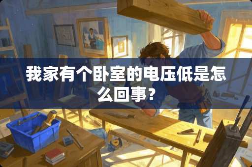我家有个卧室的电压低是怎么回事？