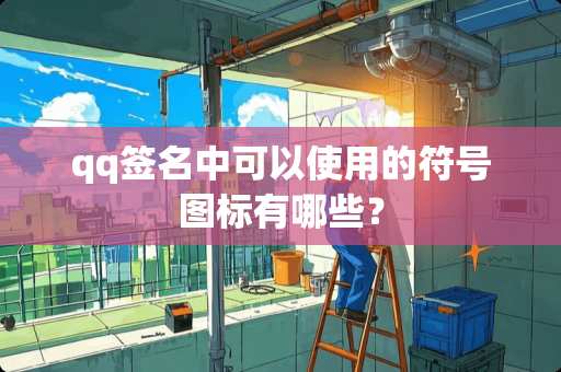qq签名中可以使用的符号图标有哪些？