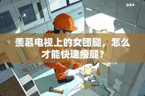 羡慕电视上的女团腿，怎么才能快速瘦腿？