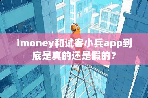 imoney和试客小兵app到底是真的还是假的？