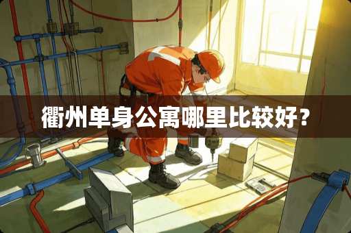 衢州单身公寓哪里比较好？