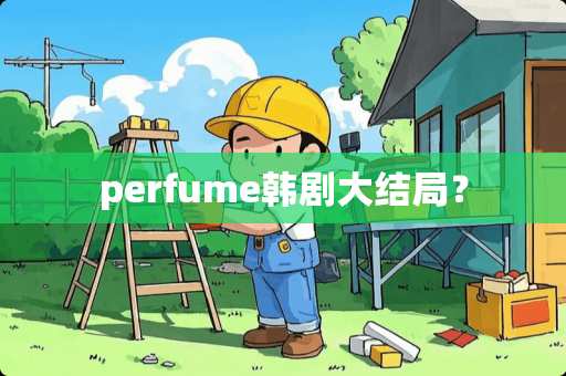 perfume韩剧大结局？