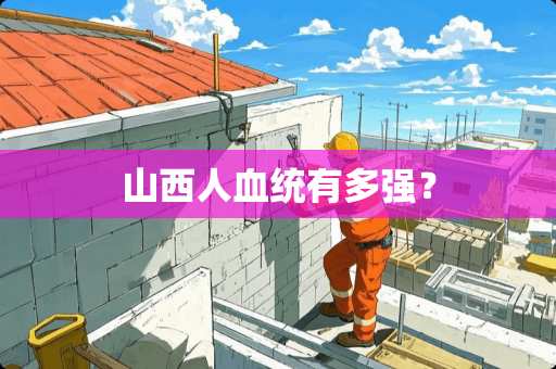 山西人血统有多强？