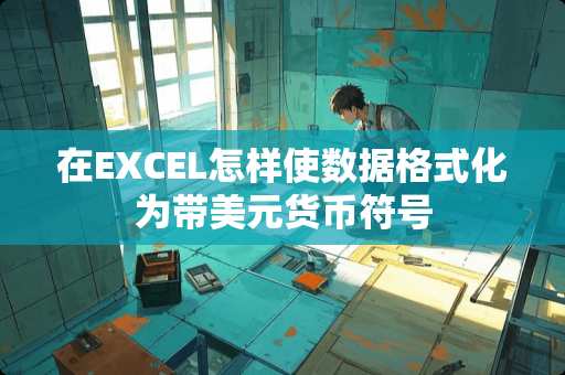 在EXCEL怎样使数据格式化为带美元货币符号