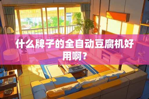 什么牌子的全自动豆腐机好用啊？