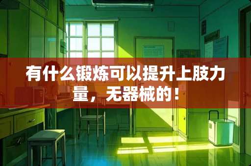 有什么锻炼可以提升上肢力量，无器械的！