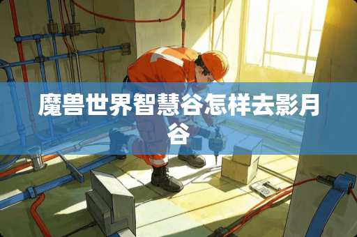 魔兽世界智慧谷怎样去影月谷