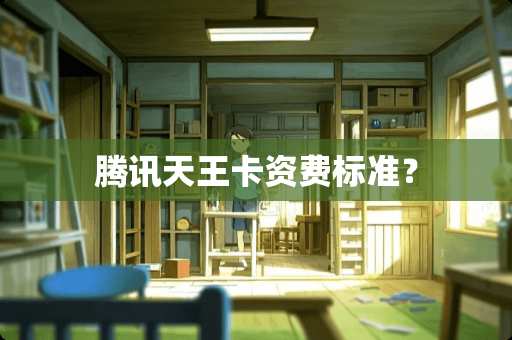 腾讯天王卡资费标准？