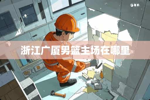 浙江广厦男篮主场在哪里