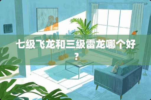 七级飞龙和**雷龙哪个好？