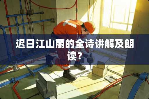 迟日江山丽的全诗讲解及朗读？