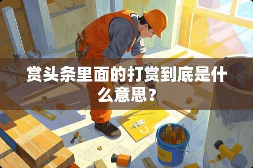 赏头条里面的打赏到底是什么意思？