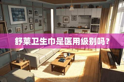 舒莱卫生巾是医用级别吗？