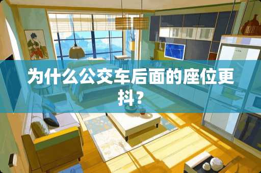 为什么公交车后面的座位更抖？