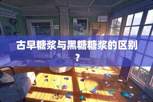 古早糖浆与黑糖糖浆的区别？