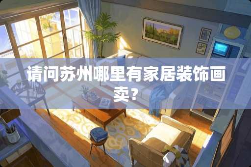 请问苏州哪里有家居装饰画卖？