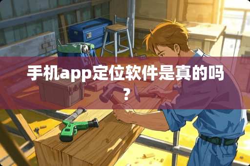 手机app定位软件是真的吗？