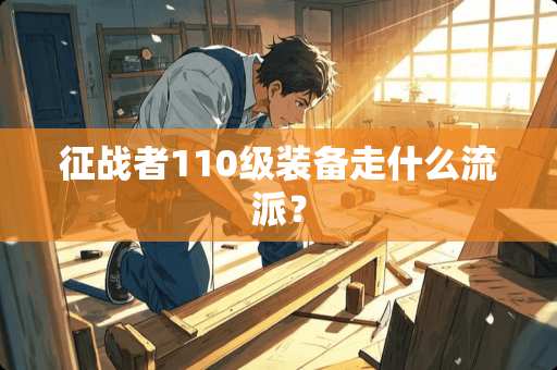 征战者110级装备走什么流派？
