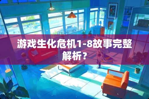 游戏生化危机1-8故事完整解析？