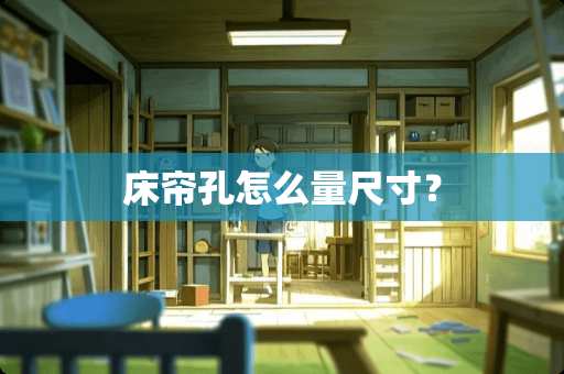 床帘孔怎么量尺寸？