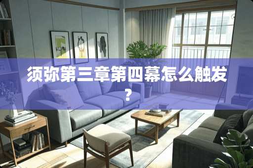 须弥第三章第四幕怎么触发？