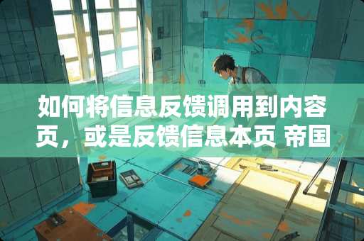 如何将信息反馈调用到内容页，或是反馈信息本页 帝国cms