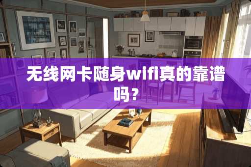 无线网卡随身wifi真的靠谱吗？