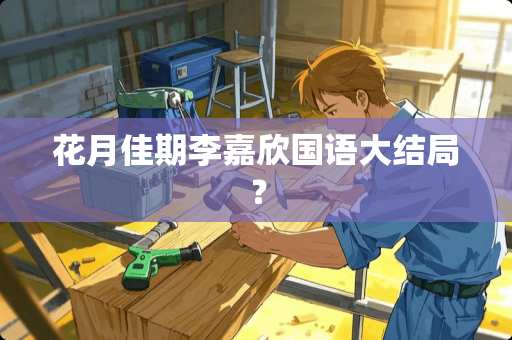 花月佳期李嘉欣国语大结局？