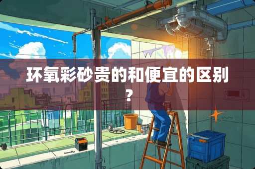 环氧彩砂贵的和便宜的区别？