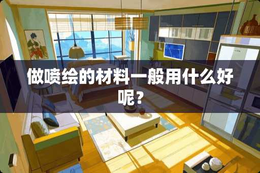 做喷绘的材料一般用什么好呢？