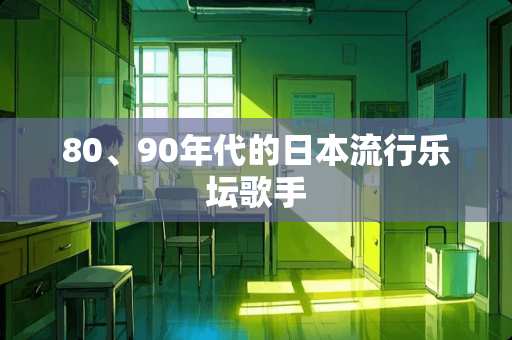 80、90年代的日本流行乐坛歌手