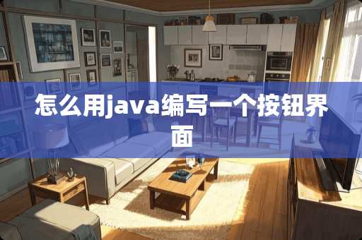 怎么用java编写一个按钮界面