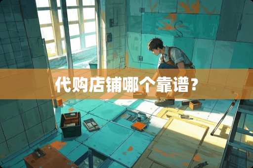 代购店铺哪个靠谱？