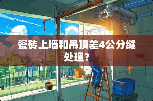 瓷砖上墙和吊顶差4公分缝处理？