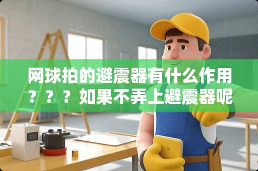 网球拍的避震器有什么作用？？？如果不弄上避震器呢？？？？