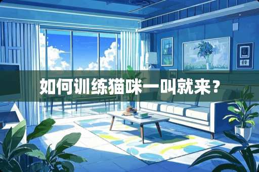 如何训练猫咪一叫就来？