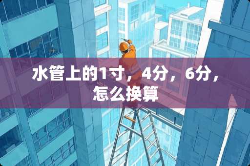 水管上的1寸，4分，6分，怎么换算