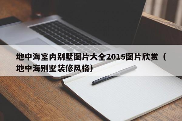 地中海室内别墅图片大全2015图片欣赏（地中海别墅装修风格）
