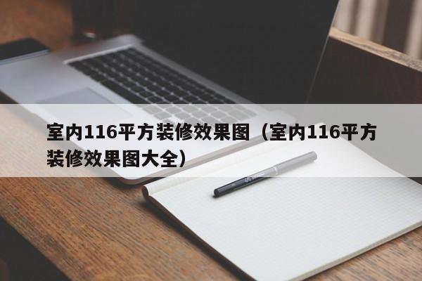 室内116平方装修效果图（室内116平方装修效果图大全）