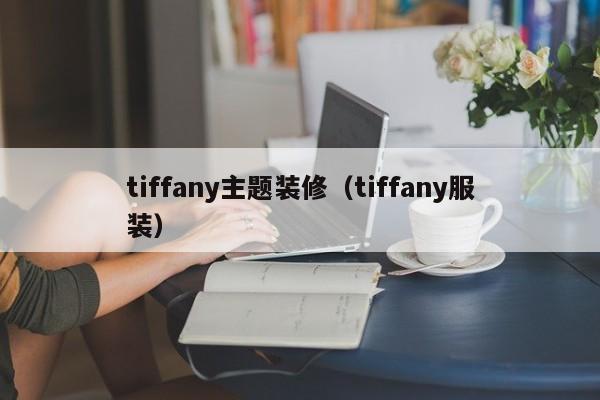 tiffany主题装修（tiffany服装）