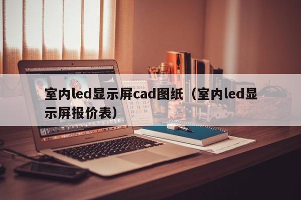 室内led显示屏cad图纸（室内led显示屏报价表）
