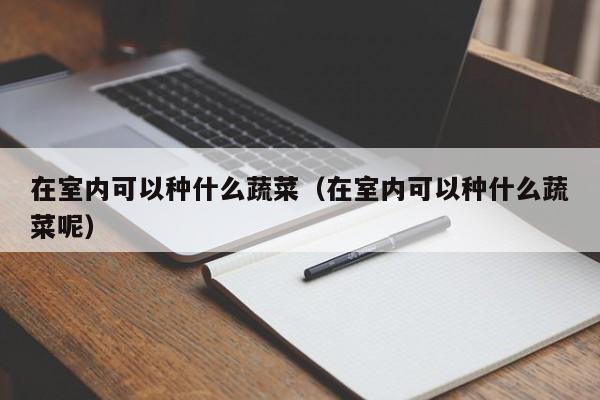 在室内可以种什么蔬菜（在室内可以种什么蔬菜呢）