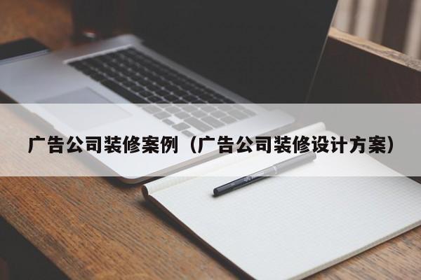 广告公司装修案例(广告公司装修设计方案) 广告公司装修案例(广告公司装修设计方案)