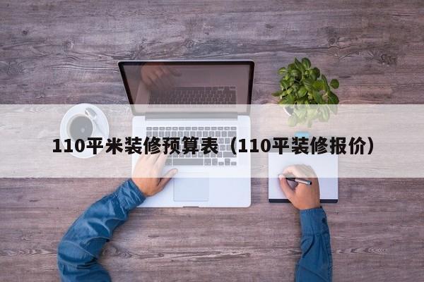 110平米装修预算表（110平装修报价）