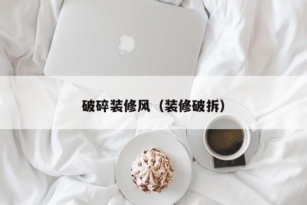 破碎装修风（装修破拆）