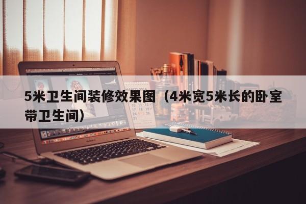 5米卫生间装修效果图（4米宽5米长的卧室带卫生间）