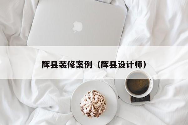 辉县装修案例（辉县设计师）